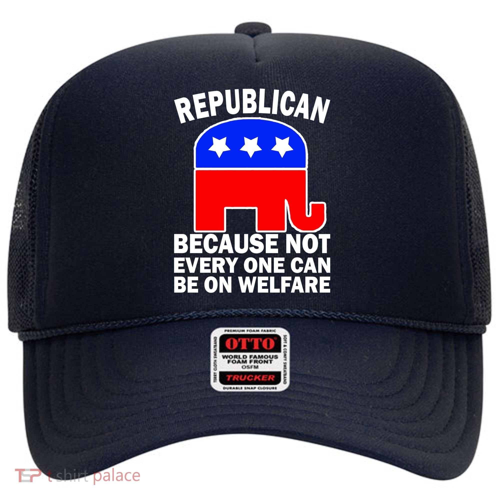 Republican Because Not Every One Can Be On Welfare Hat