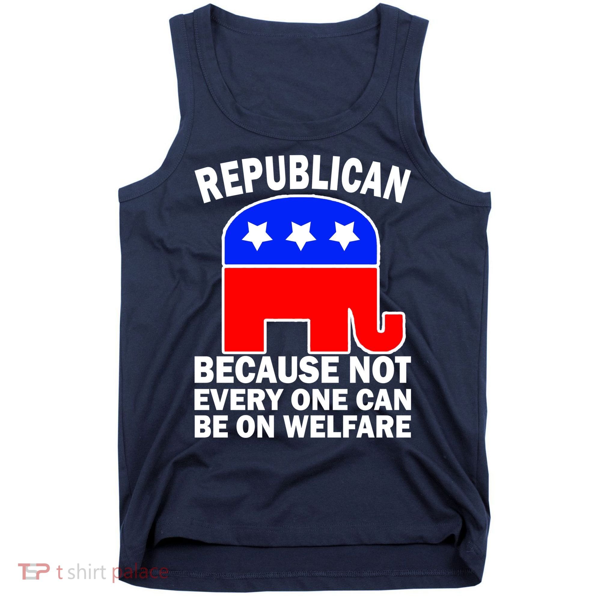 Republican Because Not Every One Can Be On Welfare Tank Top