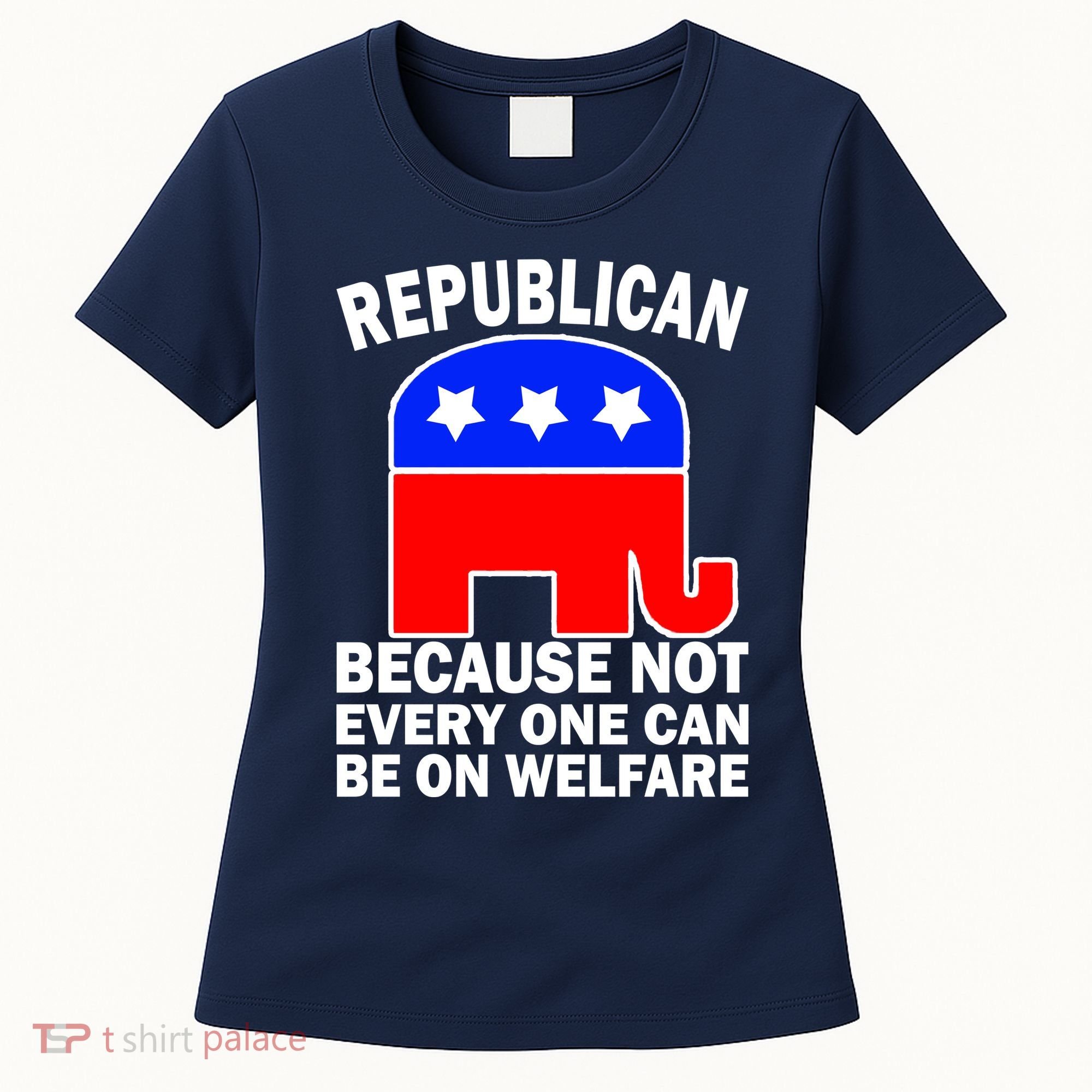 Republican Because Not Every One Can Be On Welfare Women's T-Shirt