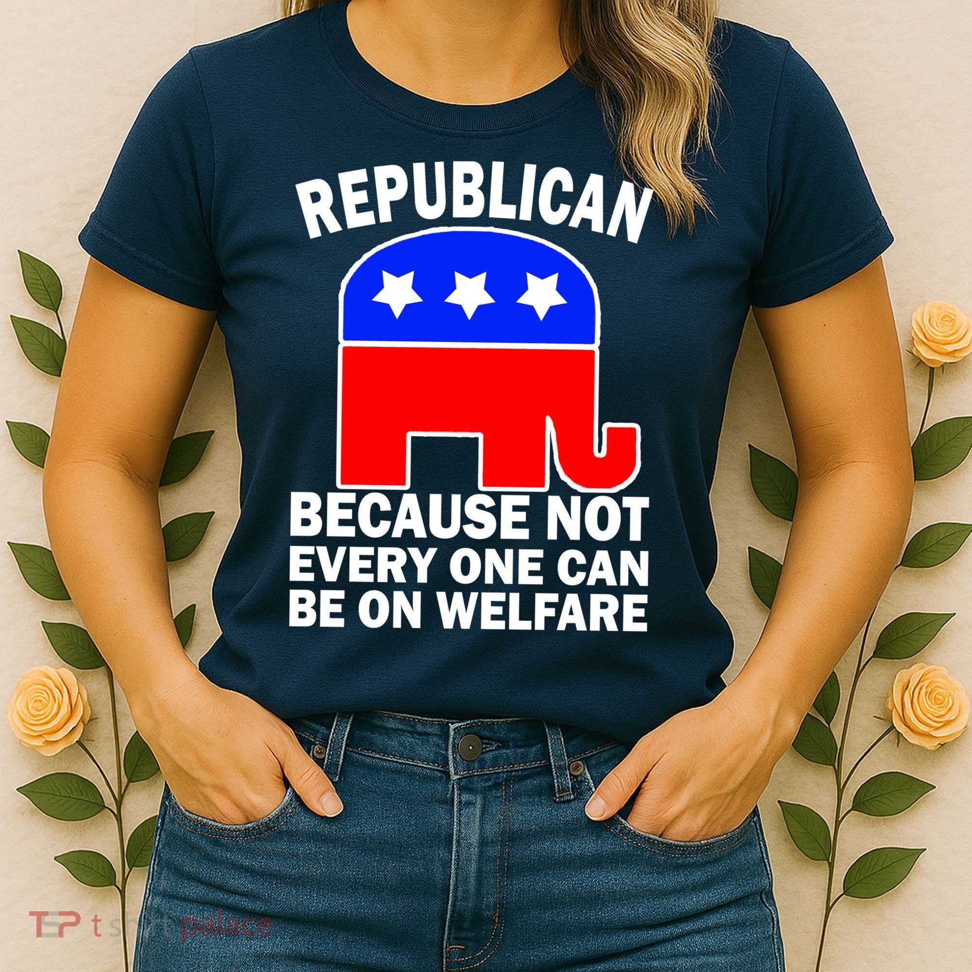 Republican Because Not Every One Can Be On Welfare Women's T-Shirt