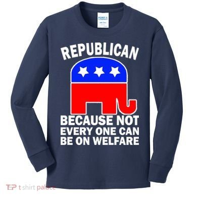 Republican Because Not Every One Can Be On Welfare Kids Long Sleeve Shirt