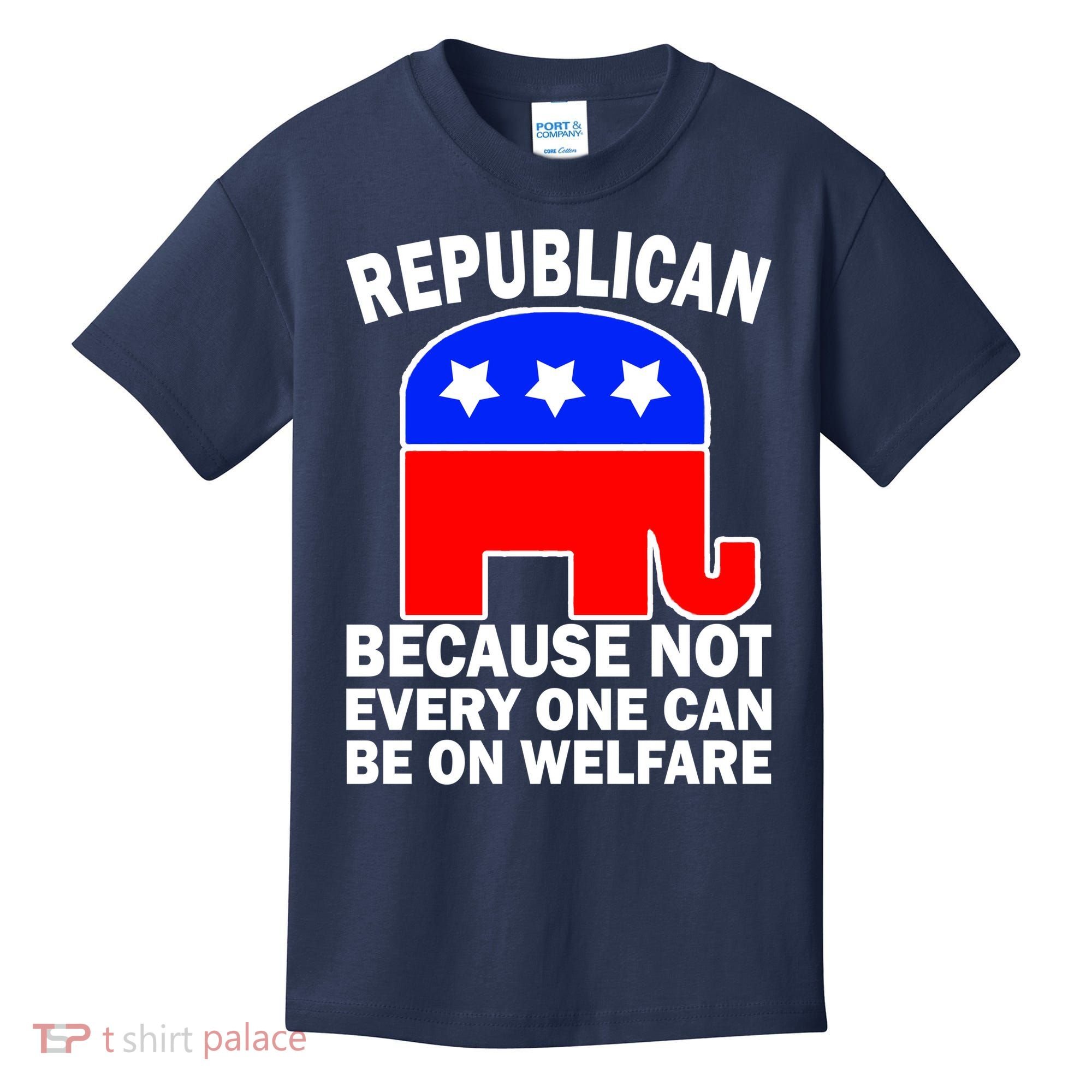 Republican Because Not Every One Can Be On Welfare Kids T-Shirt