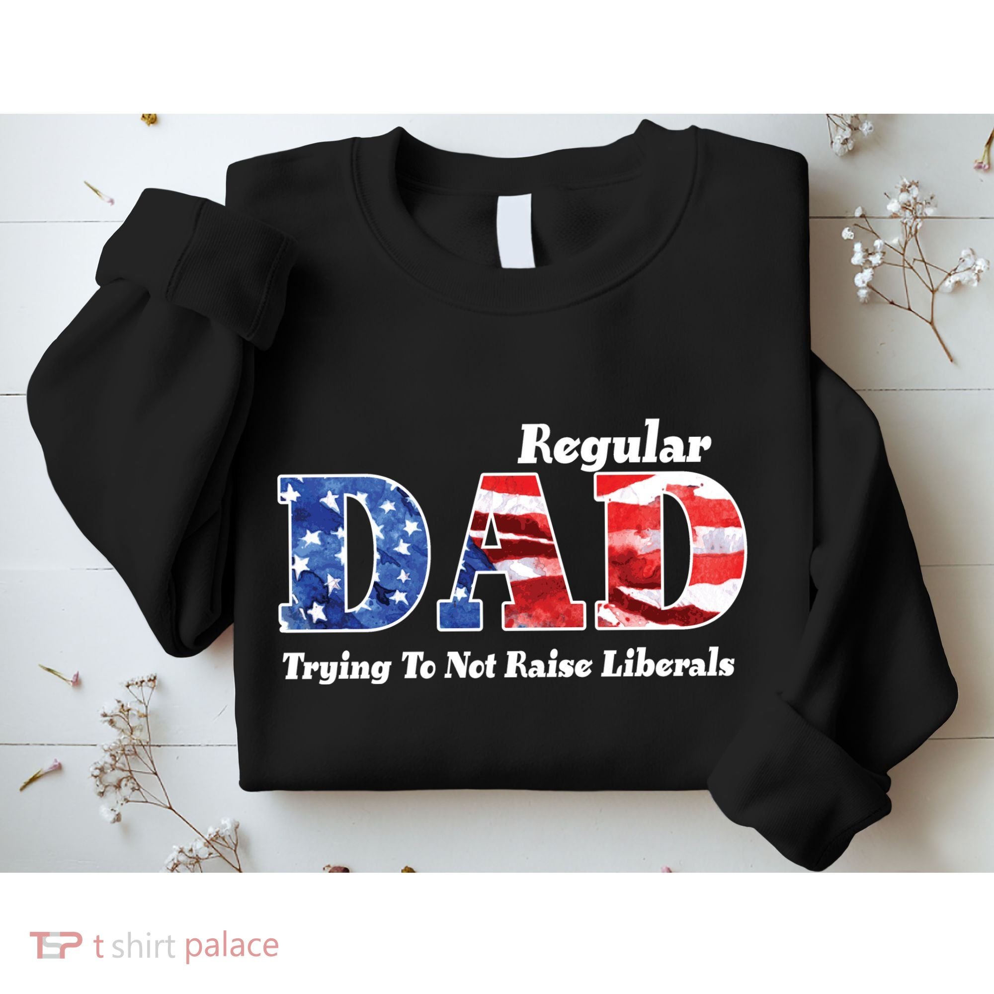 Republican Dad Just A Regular Dad Trying To Not Raise Liberals Sweatshirt