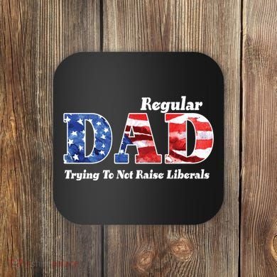 Republican Dad Just A Regular Dad Trying To Not Raise Liberals Coaster