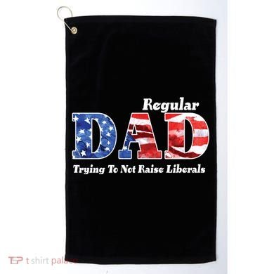 Republican Dad Just A Regular Dad Trying To Not Raise Liberals Golf Towel