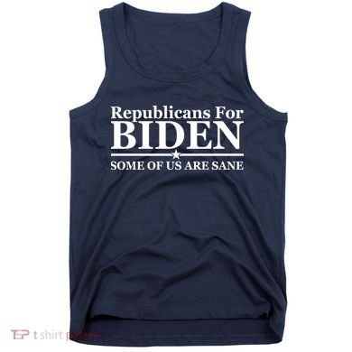 Republicans For Biden Some Of Us Are Sane Tank Top