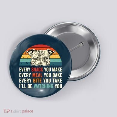 Retro Every Snack You Make Every Meal You Bake Pittie Dog Button