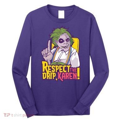 Respect The Drip Karen Funny Long Sleeve Shirt