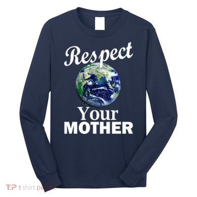 Respect your Mother Earth Long Sleeve Shirt