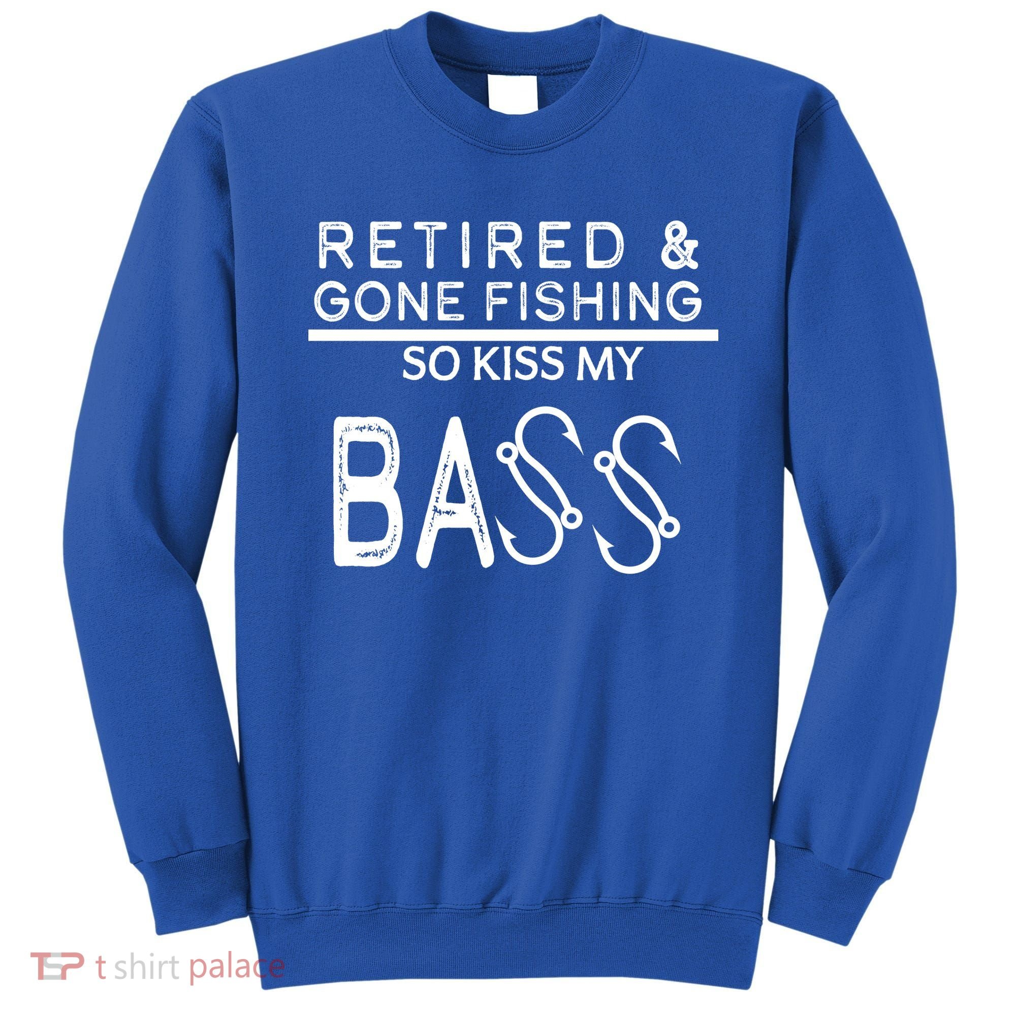 Retired And Gone Fishing Kiss My Bass Funny Sweatshirt