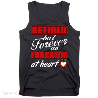 Retired But Forever An Educator At Heart Tank Top