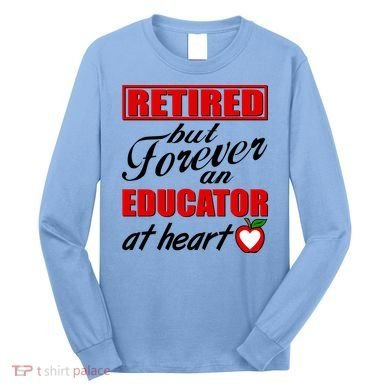 Retired But Forever An Educator At Heart Long Sleeve Shirt