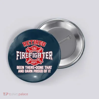 Retired Firefighter Been There Done That Button
