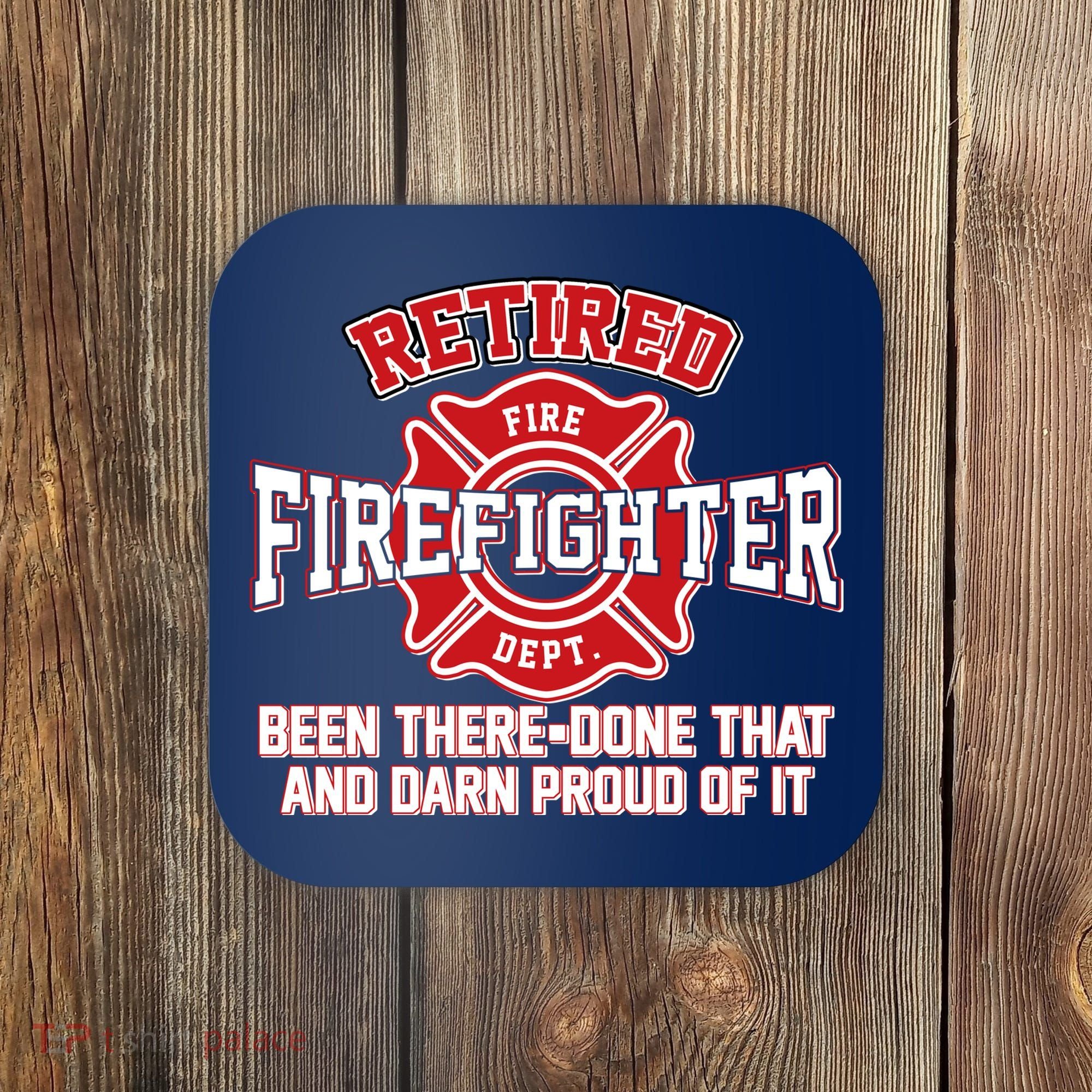 Retired Firefighter Been There Done That Coaster