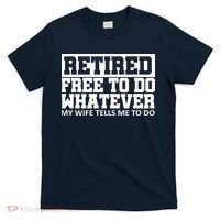 Retired Free To Do Whatever My Wife Tells Me T-Shirt thumb 0