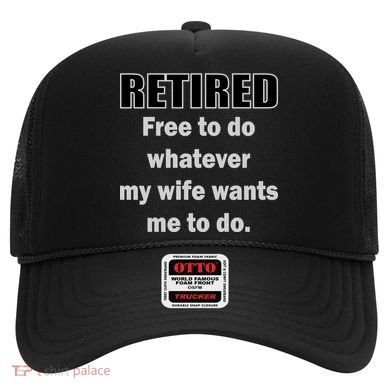 Retired Free To Do Whatever My Wife Wants Hat