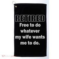 Retired Free To Do Whatever My Wife Wants Golf Towel thumb 0