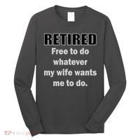 Retired Free To Do Whatever My Wife Wants Long Sleeve Shirt thumb 0