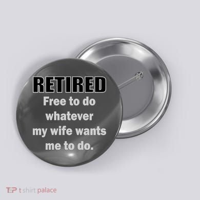 Retired Free To Do Whatever My Wife Wants Button