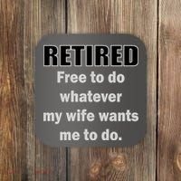 Retired Free To Do Whatever My Wife Wants Coaster thumb 0