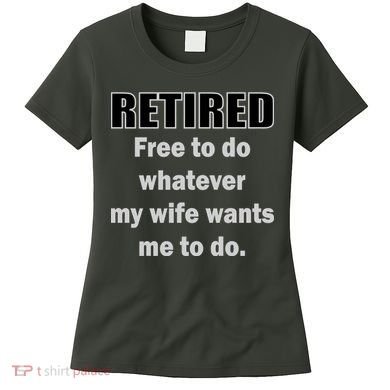 Retired Free To Do Whatever My Wife Wants Women's T-Shirt