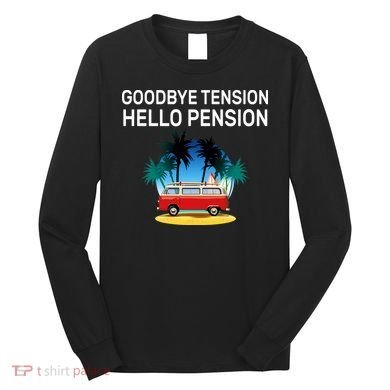 Retired Goodbye Tension Hello Pension Vacation Long Sleeve Shirt