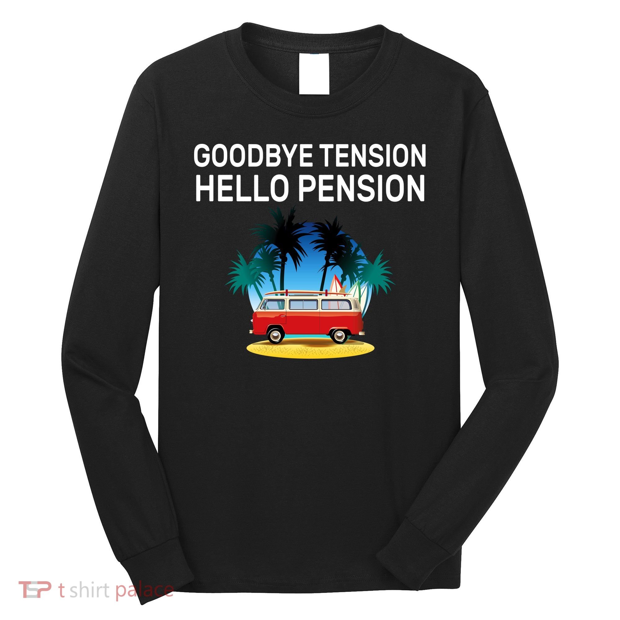 Retired Goodbye Tension Hello Pension Vacation Long Sleeve Shirt