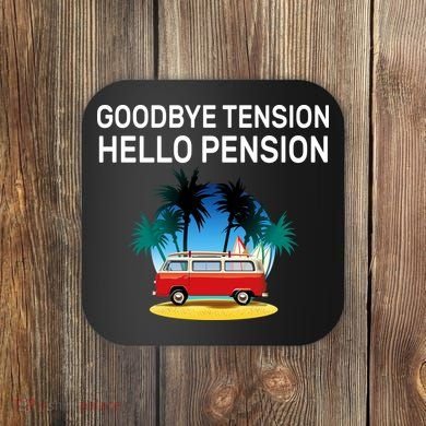 Retired Goodbye Tension Hello Pension Vacation Coaster