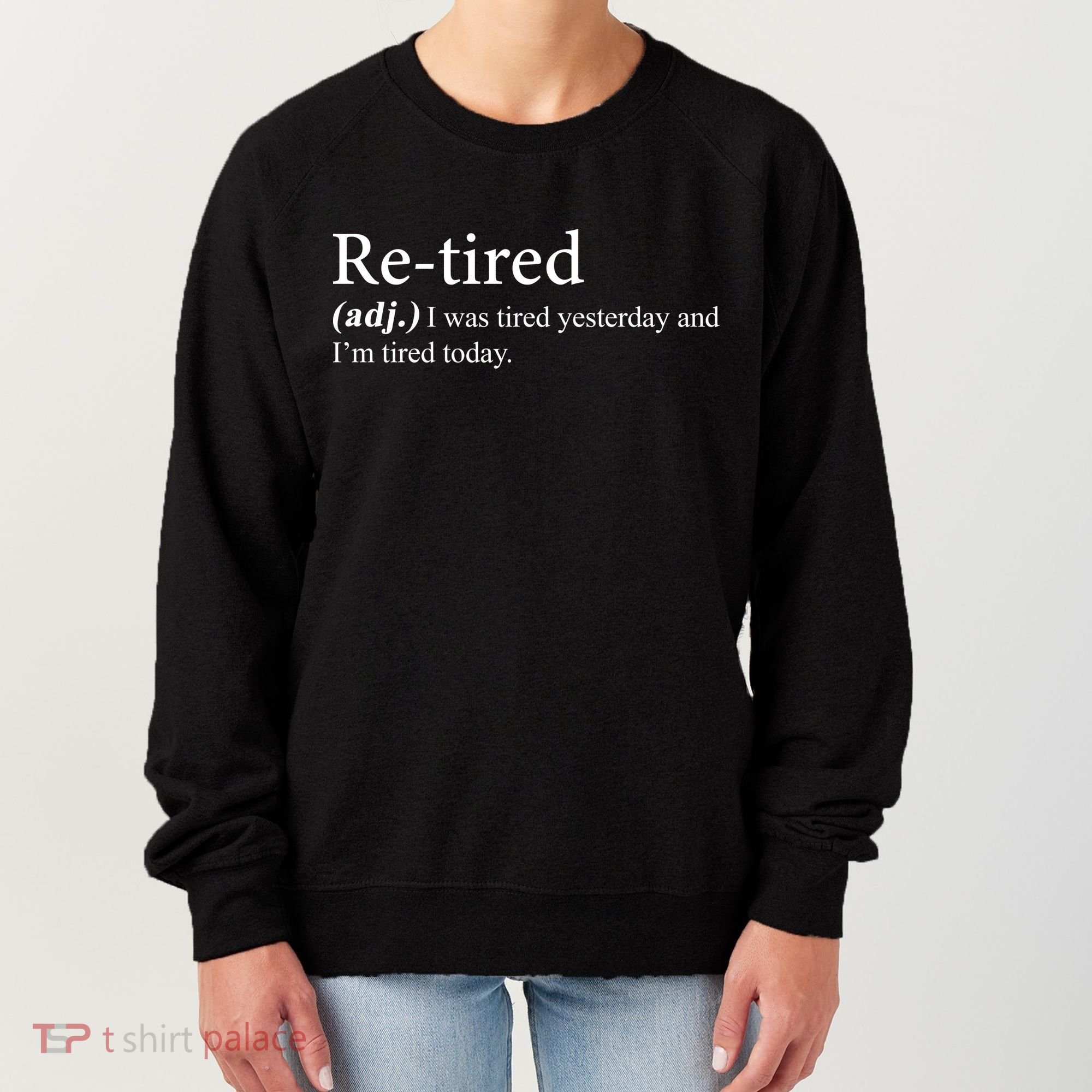 Retired I was Tired Yesterday And I'm Tired Today Women's Sweatshirt