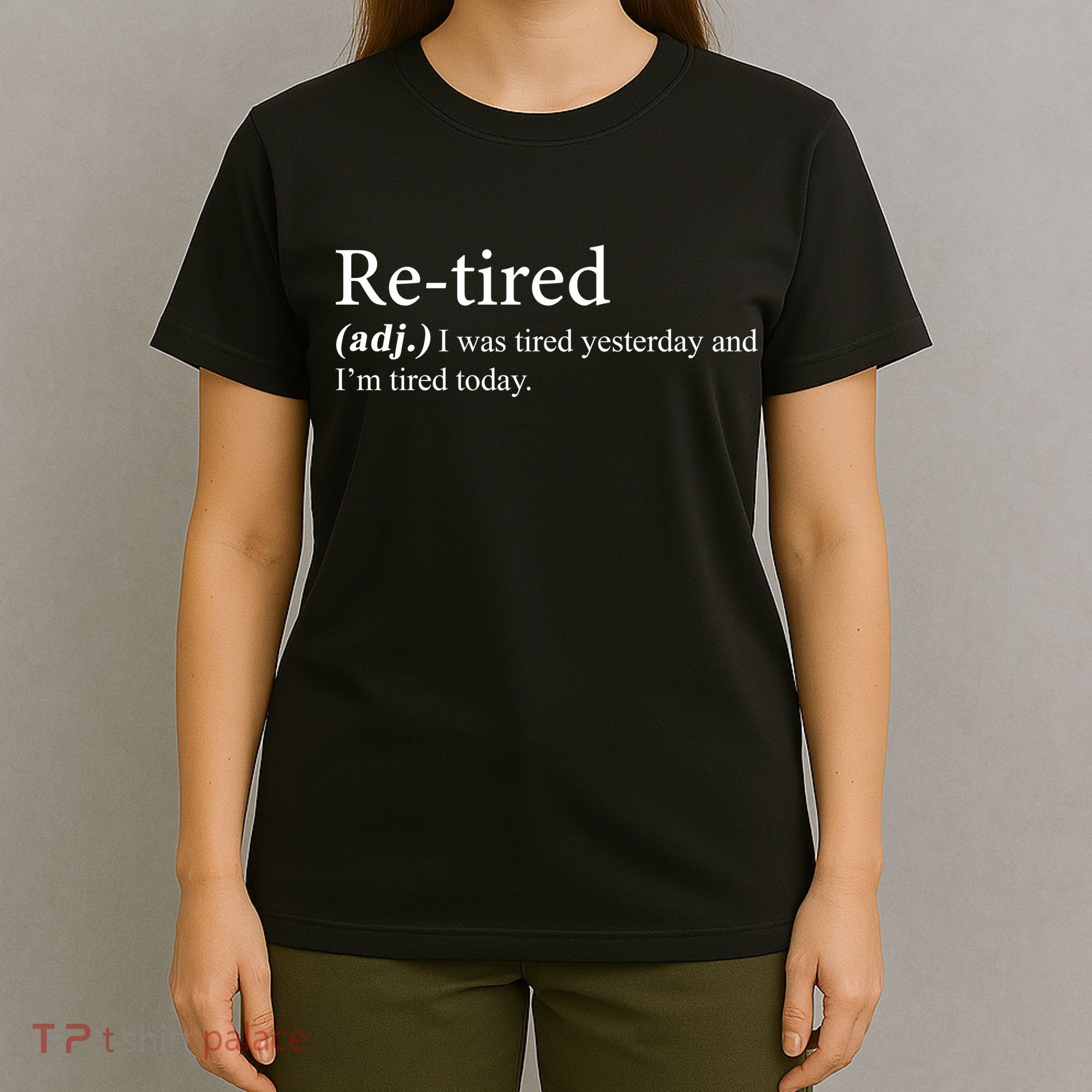 Retired I was Tired Yesterday And I'm Tired Today T-Shirt