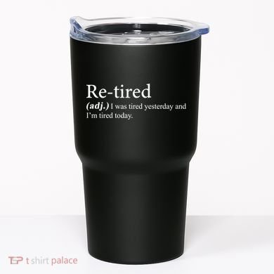 Retired I was Tired Yesterday And I'm Tired Today Tumbler