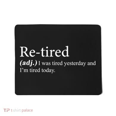 Retired I was Tired Yesterday And I'm Tired Today Mousepad