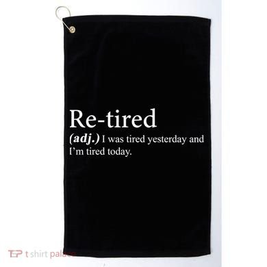 Retired I was Tired Yesterday And I'm Tired Today Golf Towel