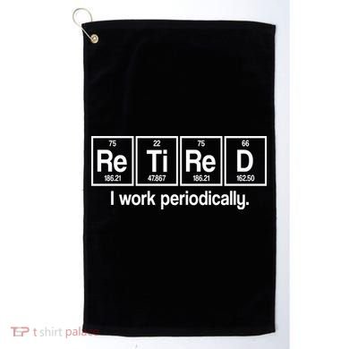 Retired I Work Periodically Periodic Table Elements Golf Towel