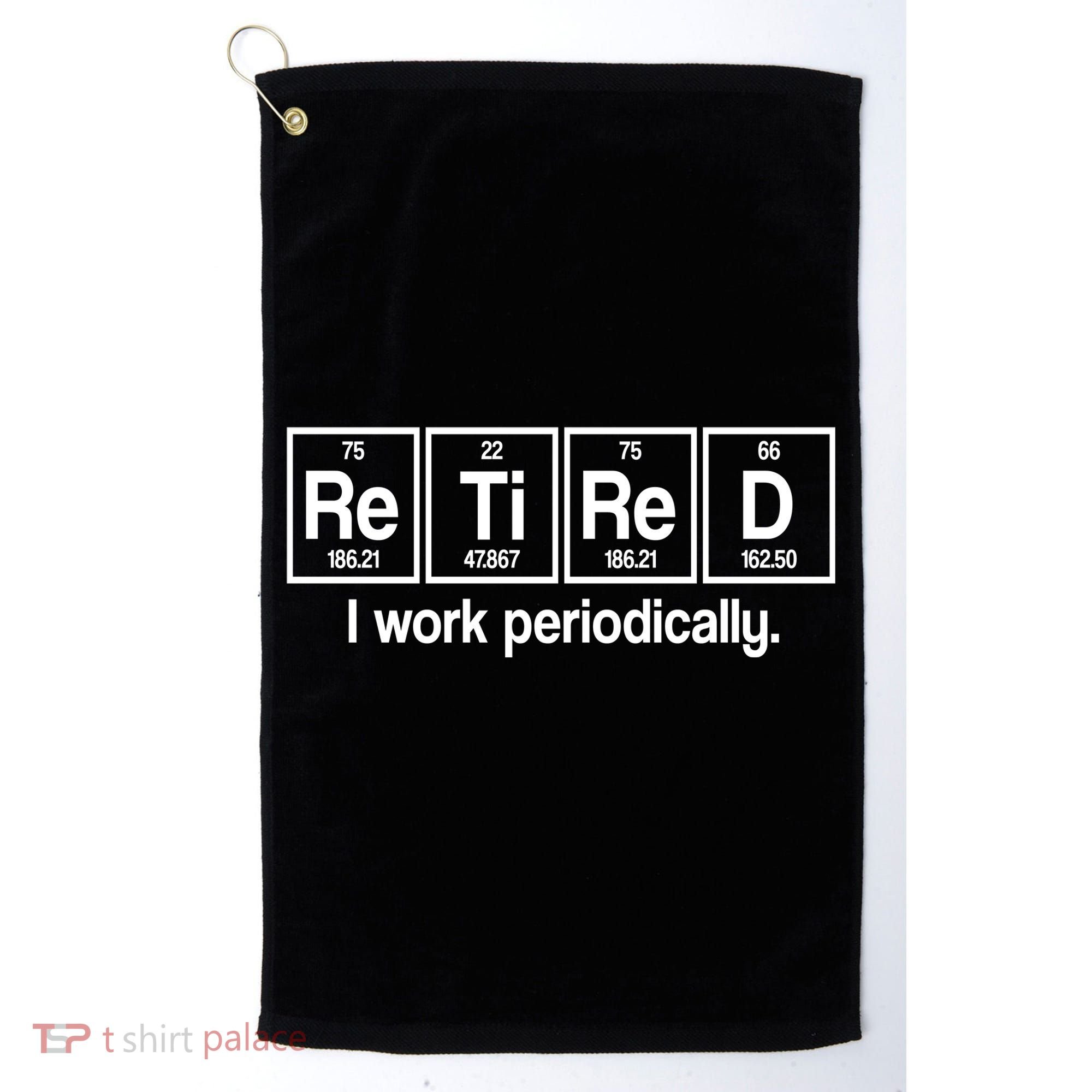Retired I Work Periodically Periodic Table Elements Golf Towel