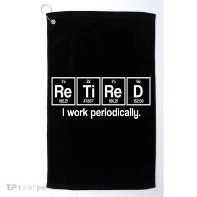 Retired I Work Periodically Periodic Table Elements Golf Towel