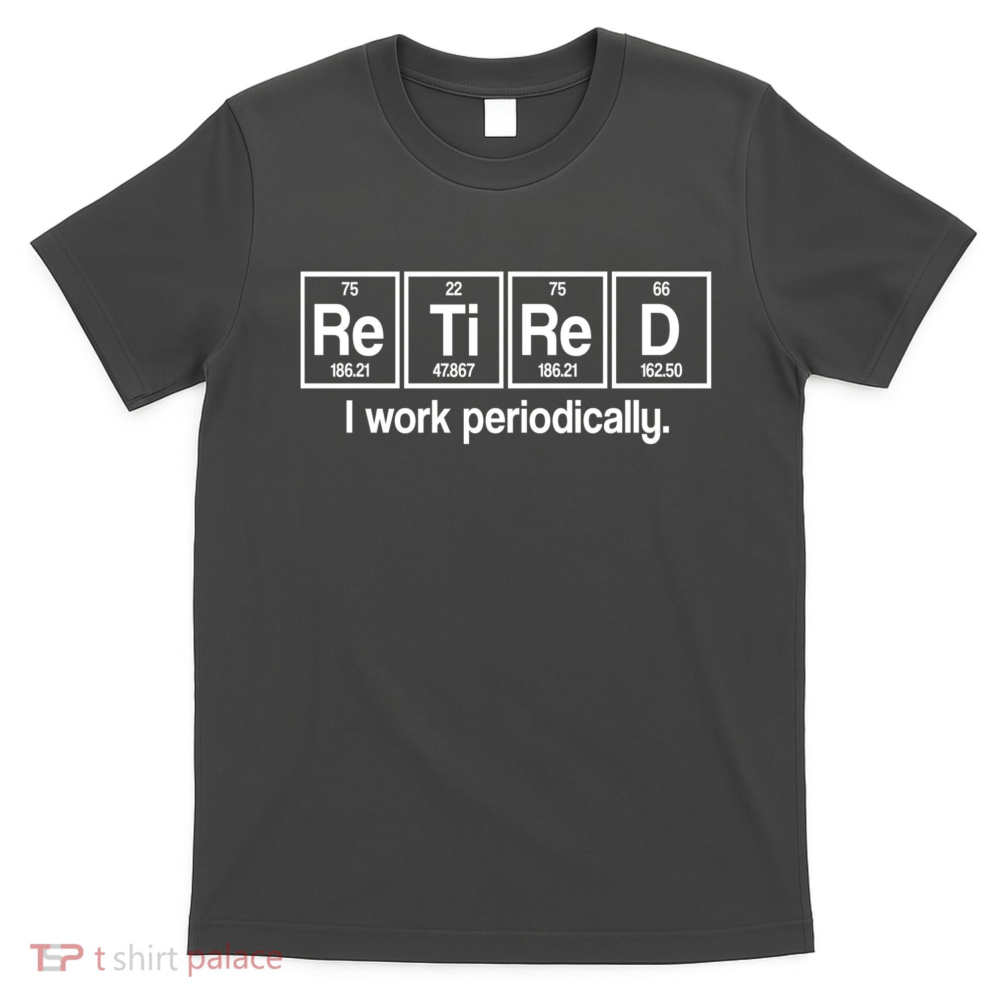 Retired I Work Periodically Periodic Table Elements T-Shirt
