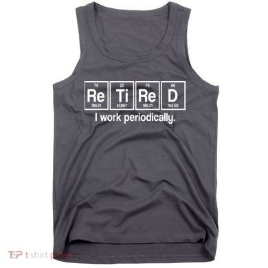 Retired I Work Periodically Periodic Table Elements Tank Top