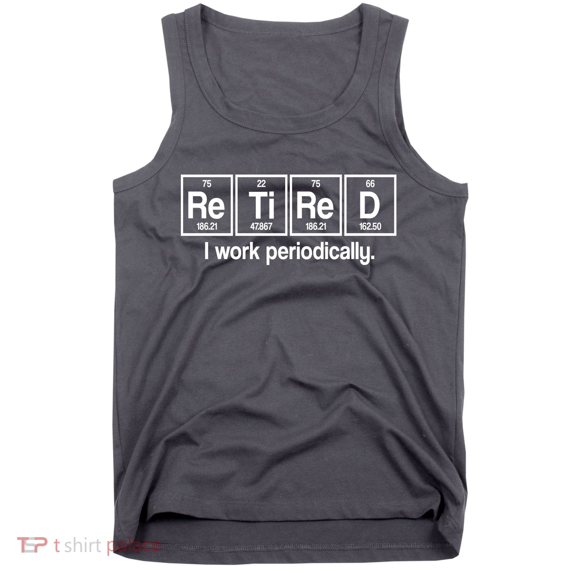 Retired I Work Periodically Periodic Table Elements Tank Top