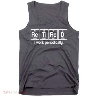 Retired I Work Periodically Periodic Table Elements Tank Top