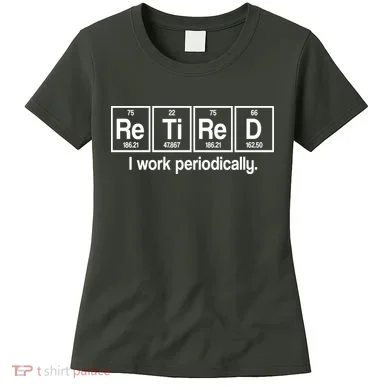 Retired I Work Periodically Periodic Table Elements Women's T-Shirt