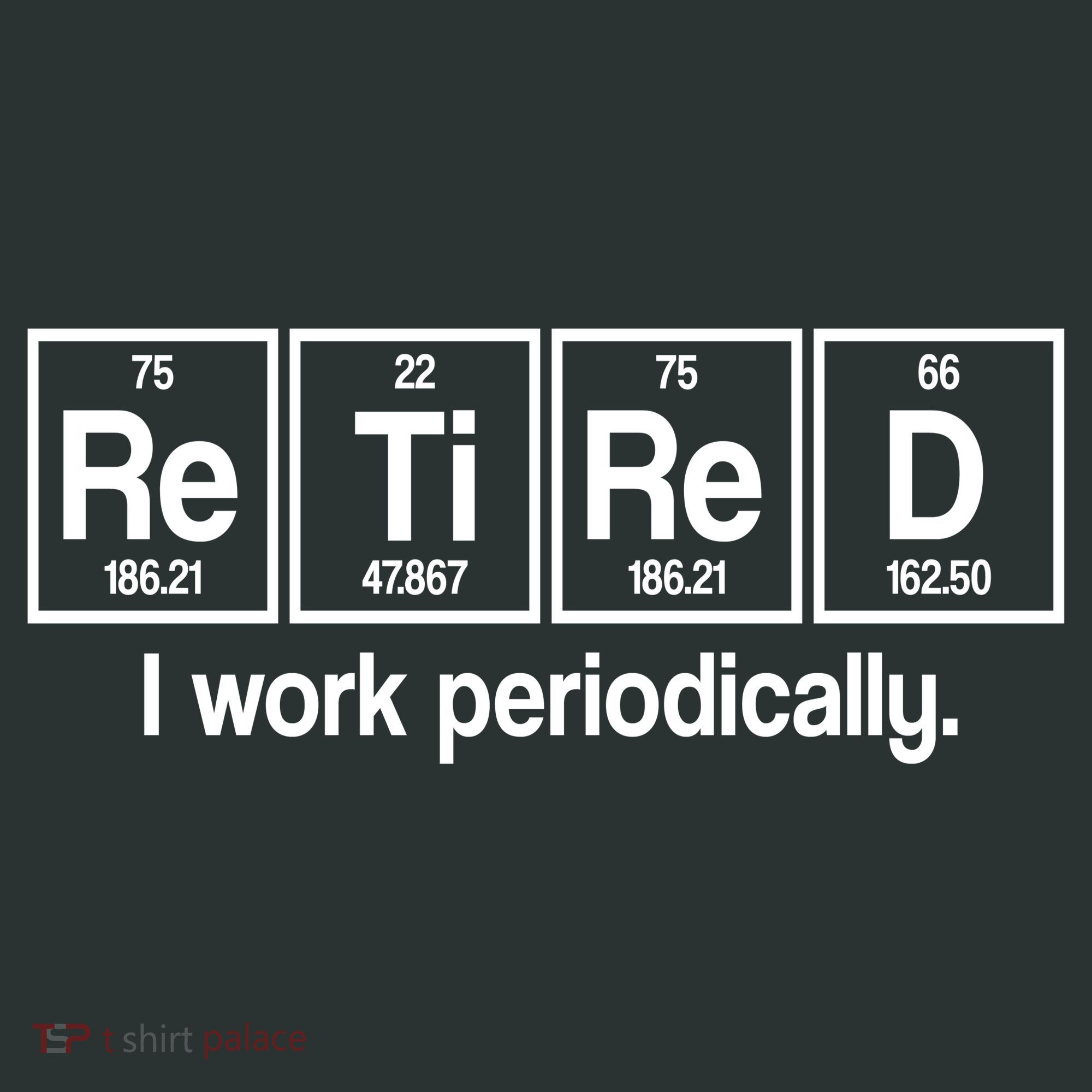 Retired I Work Periodically Periodic Table Elements Women's T-Shirt