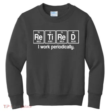 Retired I Work Periodically Periodic Table Elements Kids Sweatshirt