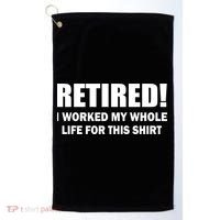 Retired I Worked My Whole Life For This Shirt Golf Towel thumb 0