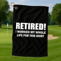 Retired I Worked My Whole Life For This Shirt Golf Towel thumb 1