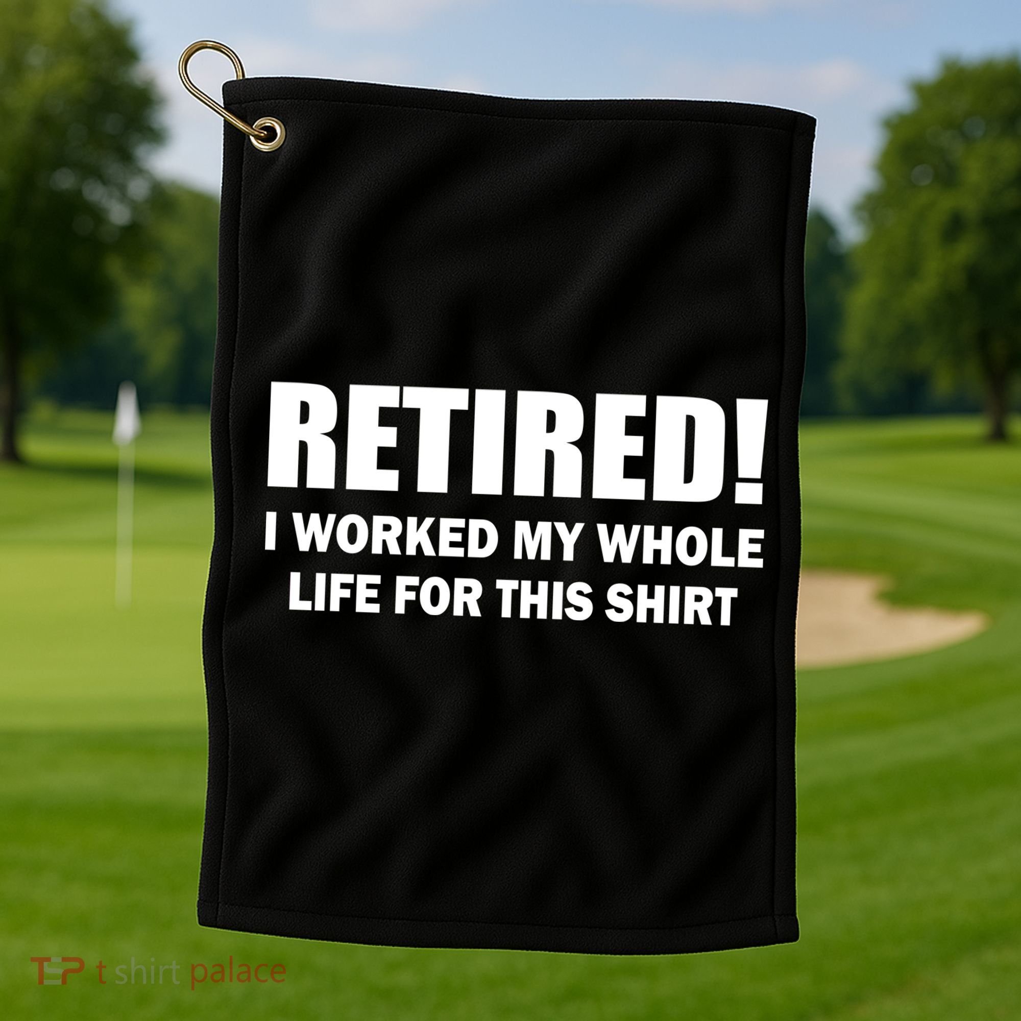 Retired I Worked My Whole Life For This Shirt Golf Towel