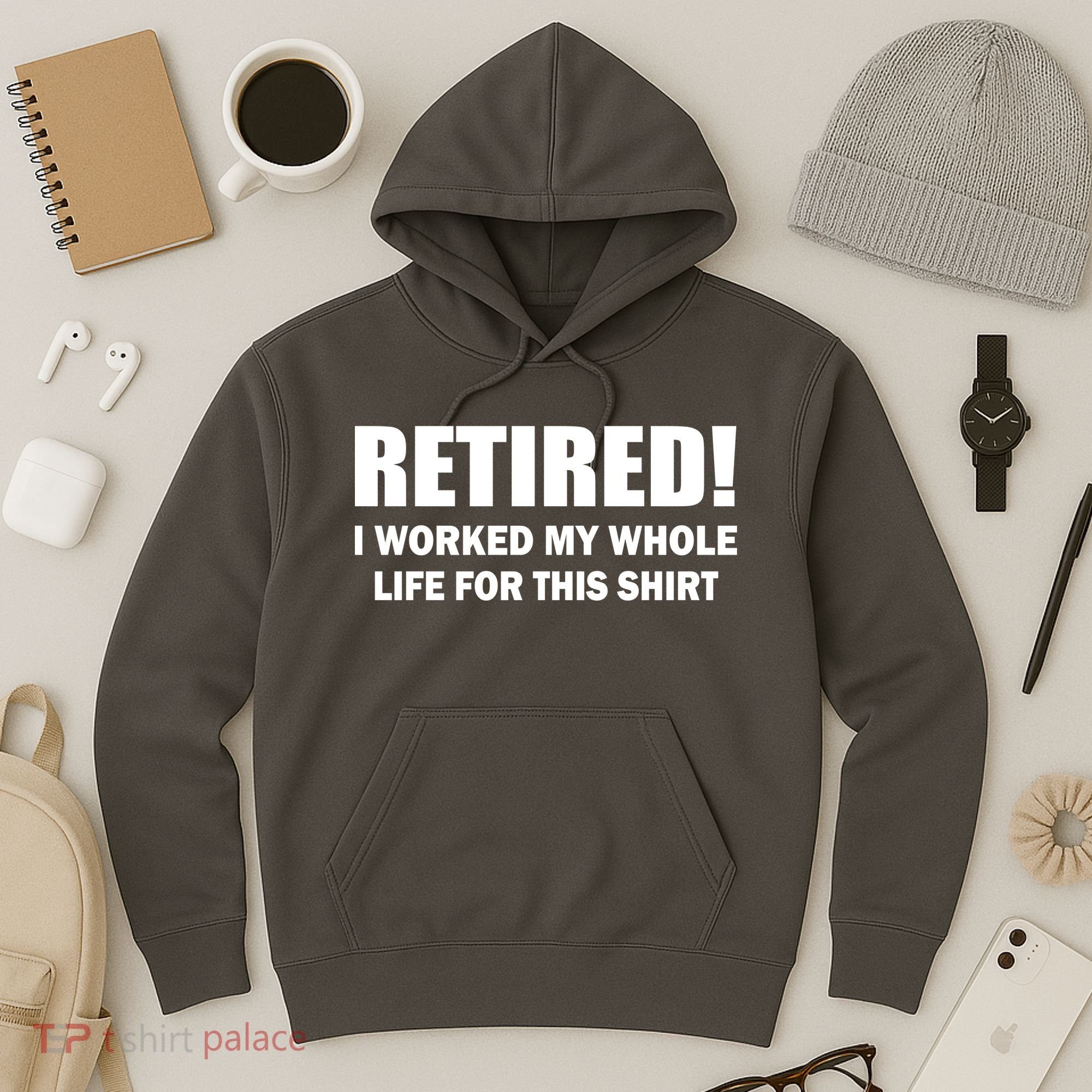 Retired I Worked My Whole Life For This Shirt Hoodie