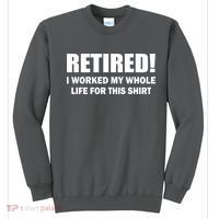 Retired I Worked My Whole Life For This Shirt Sweatshirt thumb 0
