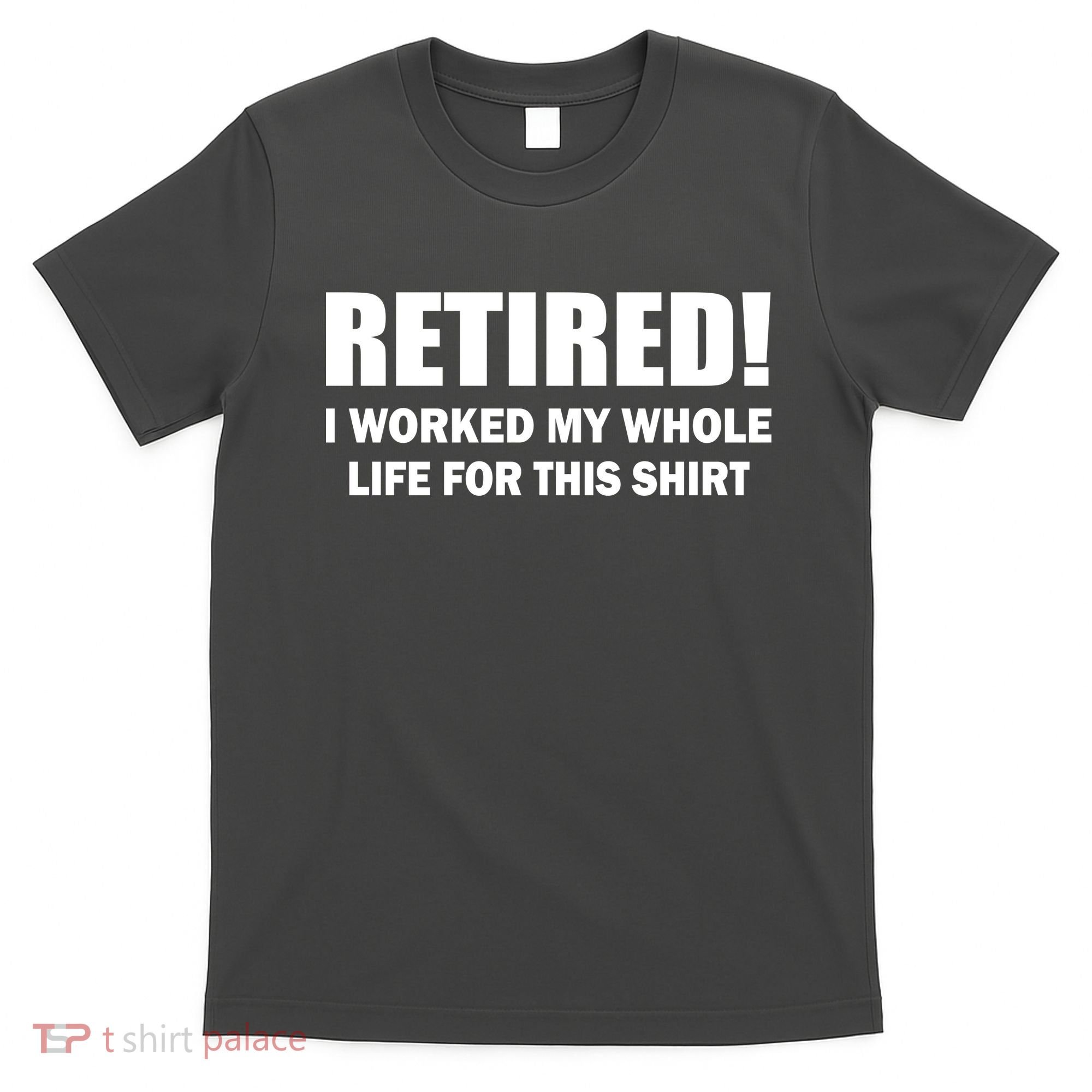 Retired I Worked My Whole Life For This Shirt T-Shirt