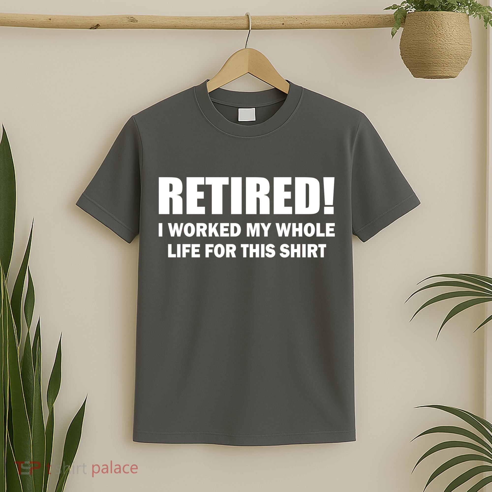 Retired I Worked My Whole Life For This Shirt T-Shirt